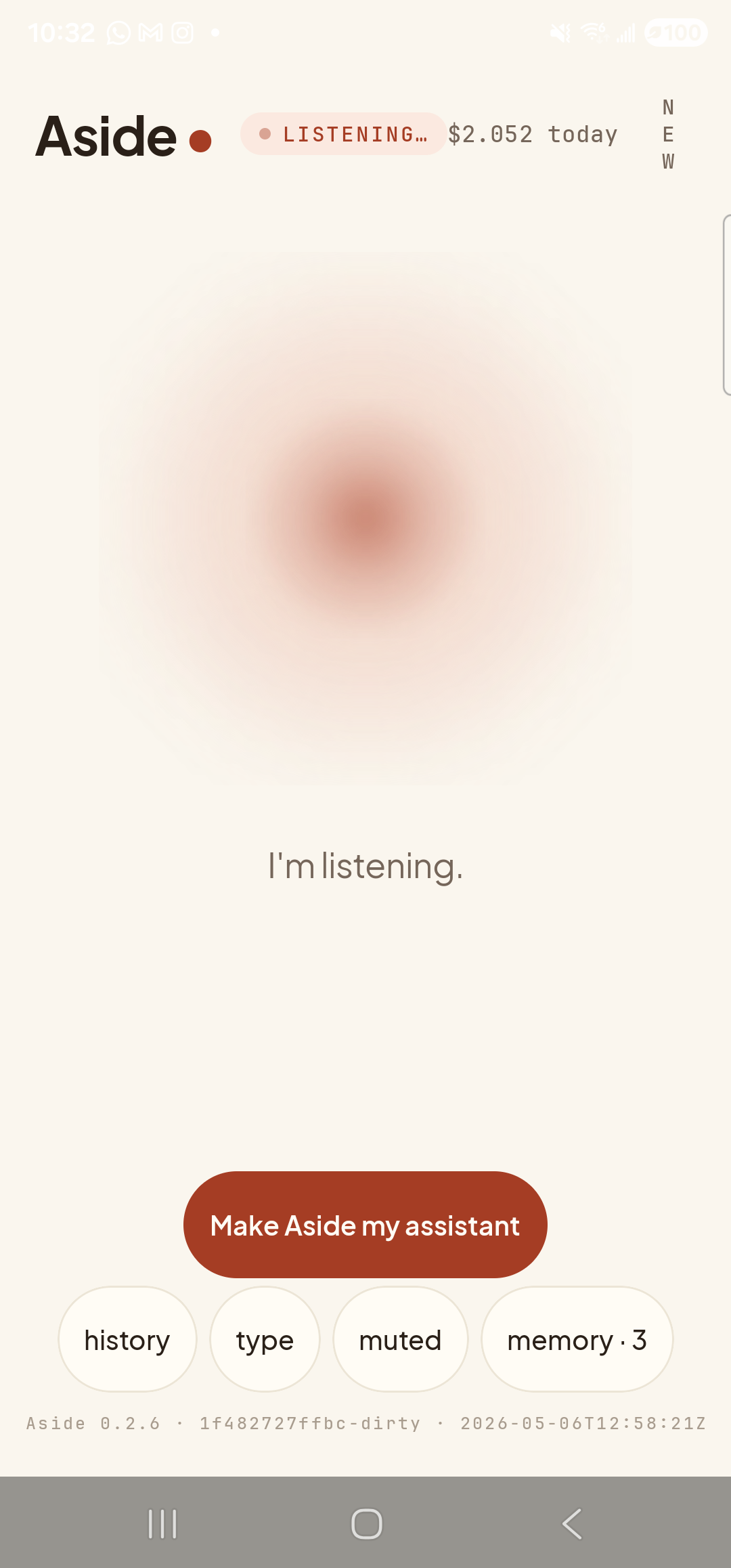 The Aside main screen now in the listening state. The status pill at the top has changed to ‘● LISTENING…’ in clay-red type, with the cost counter still at ‘$2.013 today’ next to it. Because the listening pill is wider than IDLE, the ‘NEW’ link top-right has wrapped vertically as ‘N E W’ in stacked letters. The orb is the same warm shape with a softly diffused outline. Beneath the orb a single centered sentence reads ‘I’m listening.’ The bottom pill row (‘history’, ‘type’, ‘muted’, ‘memory · 3’) and the clay-colored ‘Make Aside my assistant’ button are still present.
