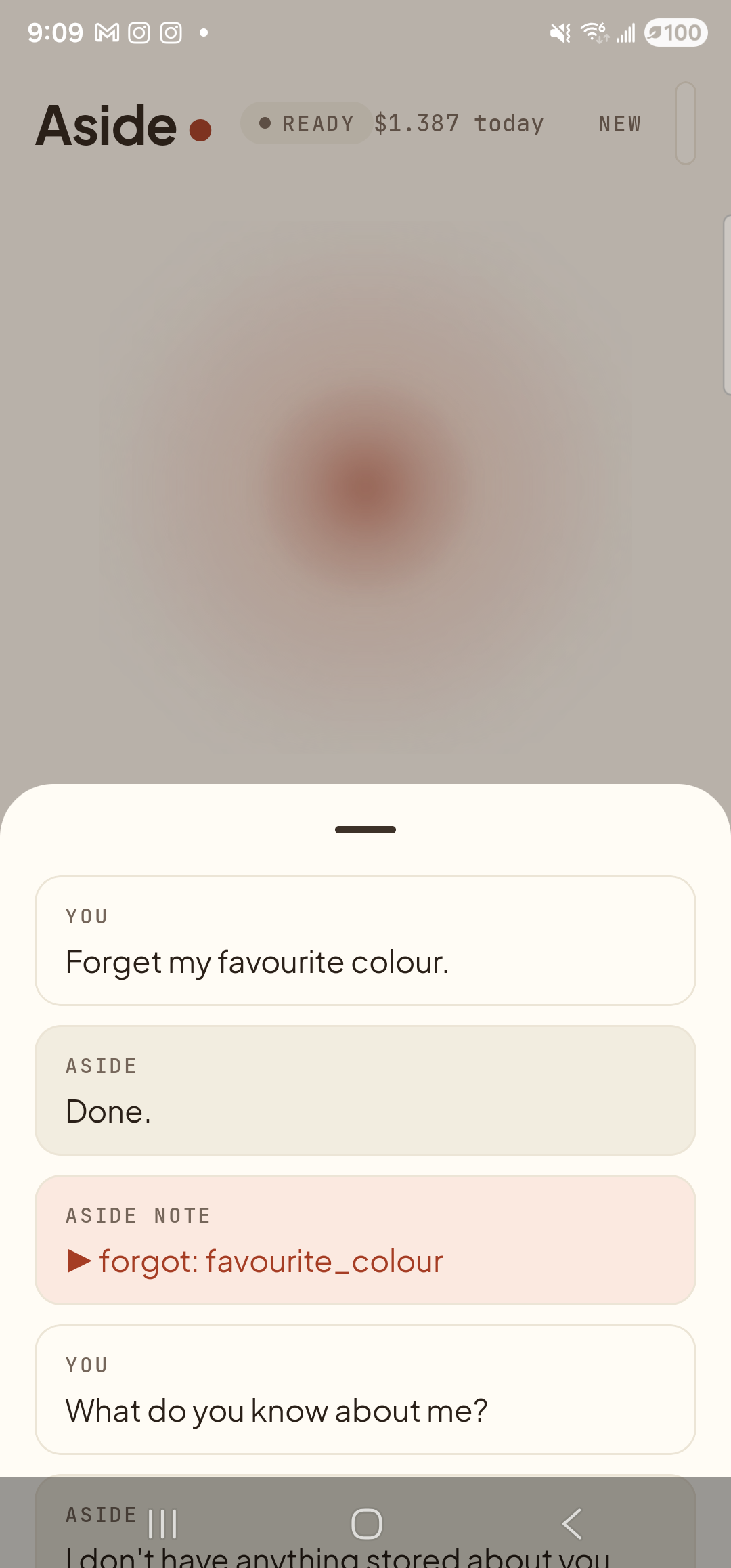 The Aside main screen with the chat history modal sheet now extended after a follow-up turn. The status pill reads ‘● READY’ and the cost counter shows ‘$1.387 today’. The sheet shows, top to bottom: the previous ‘YOU — Forget my favorite color.’ / ‘ASIDE — Done.’ pair, the clay-tinted ‘ASIDE NOTE — forgot: favorite_color’ chip, then a fresh ‘YOU — What do you know about me?’ and the start of an ASIDE reply that begins ‘I don’t have anything stored about you…’ — confirming the fact is gone.