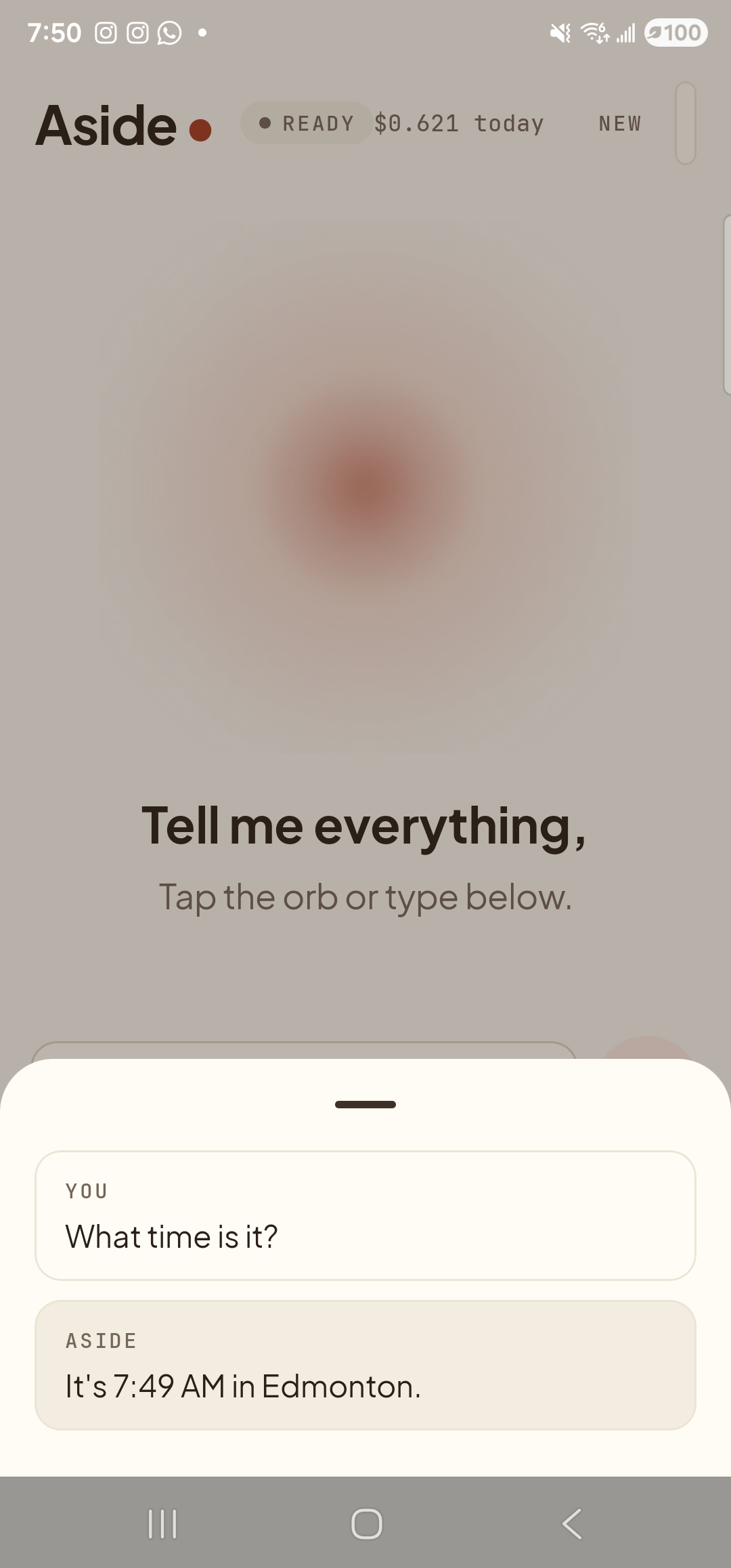 The Aside main screen with the chat history modal sheet covering the lower half of the screen. The status pill at the top reads ‘● READY’ and the cost counter has incremented to ‘$0.621 today’. Behind a slight scrim, the orb is visible at its calm idle shape; the captions ‘Tell me everything,’ and ‘Tap the orb or type below.’ remain partially in view above the sheet. Inside the bottom sheet are two stacked entries: a small mono label ‘YOU’ above the line ‘What time is it?’; and a label ‘ASIDE’ above the reply ‘It’s 7:49 AM in Edmonton.’