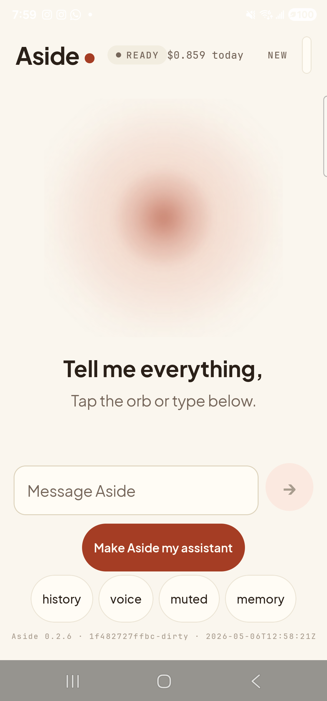 The Aside main screen with the wake-word toggle switched off. The status pill at the top reads ‘● READY’ and the cost counter shows ‘$0.859 today’. The orb is back to its calm idle shape. Beneath the orb, the prompt ‘Tell me everything,’ remains, but the second line that previously said ‘Listening for “Hey Aside”…’ has been replaced with ‘Tap the orb or type below.’ — the wake loop is no longer running. The Message Aside text input is still in view from the prior text-mode session. In the bottom pill row — ‘history’, ‘voice’, ‘muted’, ‘memory’ — the third pill has flipped from its green-dot ‘● ear’ form back to its plain ‘muted’ form, indicating wake-word listening is off.